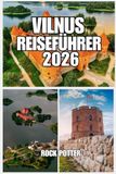 VILNUS Vilnius Reiseführer 2026: Ihr umfassender Guide für die litauische Hauptstadt mit Sehenswürdigkeiten, Restaurants, Hotels, Routenvorschlägen, Spartipps und kulturellen Einblicken.