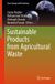 Sustainable Springer Nature Green Energy and Technology - Sustainable Products from Agricultural Waste