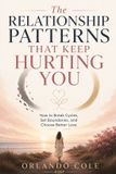 The Independently Published The Relationship Patterns That Keep Hurting You: How to Break Cycles, Set Boundaries, and Choose Better Love