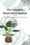 The Complete Plant Parent Journal: A 90-Day Tracker for Indoor Gardening, Houseplant Care, and Propagation Station Logbook with 50+ Plant Index