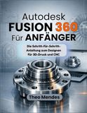 Autodesk Fusion 360 Für Anfänger: Die Schritt-für-Schritt-Anleitung zum Designen für 3D-Druck und CNC