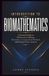 INTRODUCTION TO BIOMATHEMATICS: A Practical Guide to Mathematical Biology, Biostatistics, Computational Methods, and Biological Data Analysis
