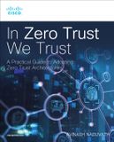 In Cisco Press In Zero Trust We Trust: A Practical Guide to Adopting Zero Trust Architectures