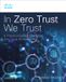 In Cisco Press In Zero Trust We Trust: A Practical Guide to Adopting Zero Trust Architectures