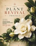 The Plant Revival Project: The Complete Visual Guide to Diagnosing Problems, Restoring Struggling Plants, and Helping Every Plant Thrive