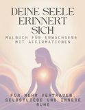 Deine Seele erinnert sich - Malbuch für Erwachsene mit Affirmationen: Für mehr Vertrauen, Selbstliebe und innere Ruhe
