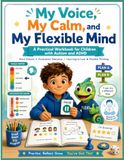 My Voice, My Calm, and My Flexible Mind: A Practical Workbook for Children with Autism and ADHD: Voice Regulation, Frustration Tolerance, Learning to Lose, and Flexible Thinking
