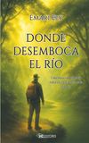 DONDE DESEMBOCA EL RIO: Una travesía entre la naturaleza, la memoria y la fe