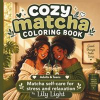 Cozy Matcha Coloring book: Adults & Teens, Matcha Self-Care for stress and relaxation