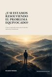 ¿Y si estamos resolviendo el problema equivocado?: Cómo comprender mejor antes de decidir, intervenir y transformar