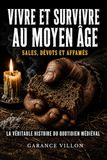 VIVRE ET SURVIVRE AU MOYEN ÂGE: Sales, dévots et affamés : La véritable histoire du quotidien médiéval