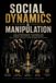 Social Dynamics & Manipulation: The Underground Playbook for Power, Influence, and Winning the Games Nobody Admits They're Playing
