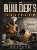 THE BUILDER’S COOKBOOK: Practical Mix Ratios, Recipes & Quantity Tables for Concrete, Mortar, Masonry, Tile, Plaster & More