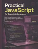 Practical Independently Published Practical JavaScript for Complete Beginners: Build Strong Foundations Through Clear Syntax Lessons, DOM Interaction, APIs, Error Handling, and Guided Projects