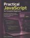 Practical Independently Published Practical JavaScript for Complete Beginners: Build Strong Foundations Through Clear Syntax Lessons, DOM Interaction, APIs, Error Handling, and Guided Projects