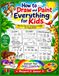 How to Draw and Paint Everything for Kids: Step by Step Fun Drawing and Colouring for Young Artists