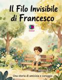 Il Filo Invisibile di Francesco: Una storia per bambini dai 6 agli 8 anni su amicizia, timidezza, coraggio e gentilezza | Un libro illustrato per imparare a credere in sé stessi