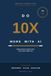 DO 10X MORE LIKE: Making Money, Saving Time, and Living a Better Life