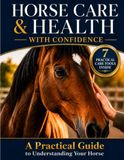 HORSE CARE & HEALTH WITH CONFIDENCE: A Practical Guide to Daily Care, Early Warning Signs, Preventive Health, and Lifelong Equine Well-Being