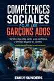 COMPÉTENCES SOCIALES POUR LES GARÇONS ADOS: Le guide pratique pour se faire des amis, parler avec confiance, comprendre les autres, gérer les conflits et trouver sa place