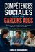 COMPÉTENCES SOCIALES POUR LES GARÇONS ADOS: Le guide pratique pour se faire des amis, parler avec confiance, comprendre les autres, gérer les conflits et trouver sa place