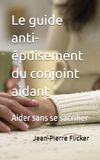 Le guide anti-épuisement du conjoint aidant: Aider sans se sacrifier