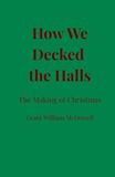 How We Decked the Halls The Making of Christmas