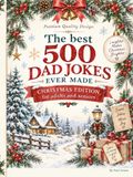 The best 500 dad jokes ever made: Christmas premium edition for adults and seniors