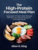 The Independently Published The High-Protein Focused Meal Plan: Easy High Protein Diet Recipes for Fat Loss, Muscle Support, and Daily Meals Paperback