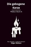 Die Edgar Wallace Die gebogene Kerze: Klassischer Edgar Wallace Krimi um ein verschlossenes Rätsel. Originaltitel The Clue of the Twisted Candle. Modern neu übersetzt