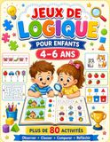 Jeux de Logique pour Enfants 4–6 ans: Plus de 80 activités ludiques pour observer, classer, comparer et réfléchir