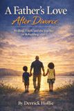 A Father’s Love After Divorce: Healing, Faith, and the Journey of Rebuilding a Life