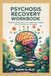 Psychosis Recovery Workbook: Guided Exercises for Stability Clarity and Emotional Strength