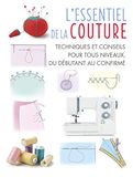 L'essentiel de la couture: Techniques et conseils pour tous niveaux, du débutant au confirmé