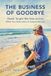 The Business of Goodbye: Death Taught Me How to Live - What You Only Learn in Funeral Service