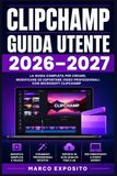 Clipchamp Guida Utente 2026–2027: Montaggio, Effetti, Transizioni e Pubblicazione su YouTube e Social Media con il Programma Gratuito di Microsoft