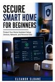 Secure Smart Home for Beginners: Protect Your Home Assistant Setup, Devices, Network, and Personal Data