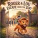 Roger and Lou: Escape from the Zoo: An Adventure of a Lifetime