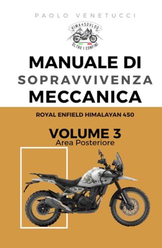 Hima452Vlog Royal Enfield Hima452Vlog - Manuale di sopravvivenza meccanica per Royal Enfield Himalayan 450, dal viaggio al Box: Volume 3 - Area Posteriore della moto
