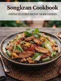 Songkran Cookbook: A Heritage Collection of Unaltered Thai New Year Dishes