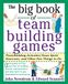 The Big Book of Team Building Games: Trust-Building Activities, Team Spirit Exercises, and Other Fun Things to Do