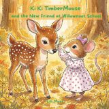 Ki Ki TimberMouse Ki Ki TimberMouse and The New Friend at Willowroot school: A Willowroot Story; Book 14 of The Misadventures of Ki Ki TimberMouse