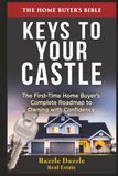 Keys to Your Castle: The First-Time Home Buyer's Complete Roadmap to Owning with Confidence