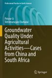 Groundwater Springer Professional Practice in Earth Sciences- Groundwater Quality Under Agricultural Activities—Cases from China and South Africa