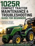 1025R Bol 1025R Compact Tractor Maintenance & Troubleshooting Guide for Beginners