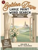 Golden Days Large Print Word Search: 100 Uplifting Faith Puzzles for Adults & Seniors — Volume 4: Faith & Blessings