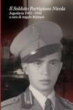 Il Soldato Partigiano Nicola: Jugoslavia 1942 - 1945