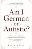 Am I German or Autistic: A Humorous Journey Through German Personality, Neurodivergent Identity, Belonging, and the Art of Being Different