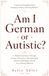 Am I German or Autistic: A Humorous Journey Through German Personality, Neurodivergent Identity, Belonging, and the Art of Being Different
