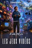 Je sais tout sur les jeux vidéos : Des pixels aux mondes virtuels